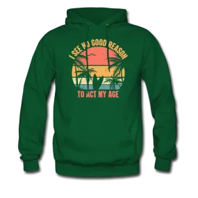 I See No Good Reason To Act My Age Hoodie