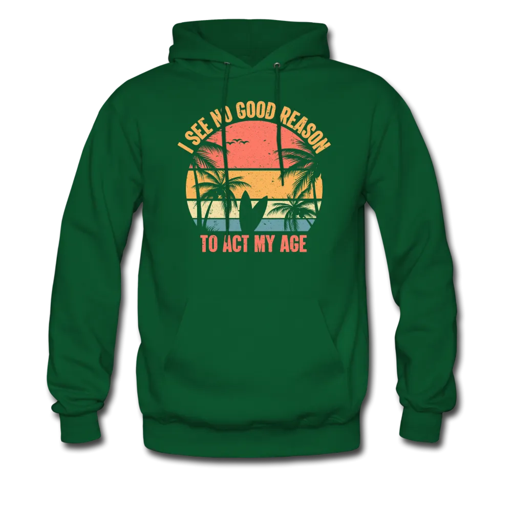 I See No Good Reason To Act My Age Hoodie