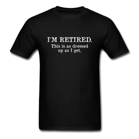 I'm Retired This Is As Dressed Up As I Get Men's Funny T-Shirt