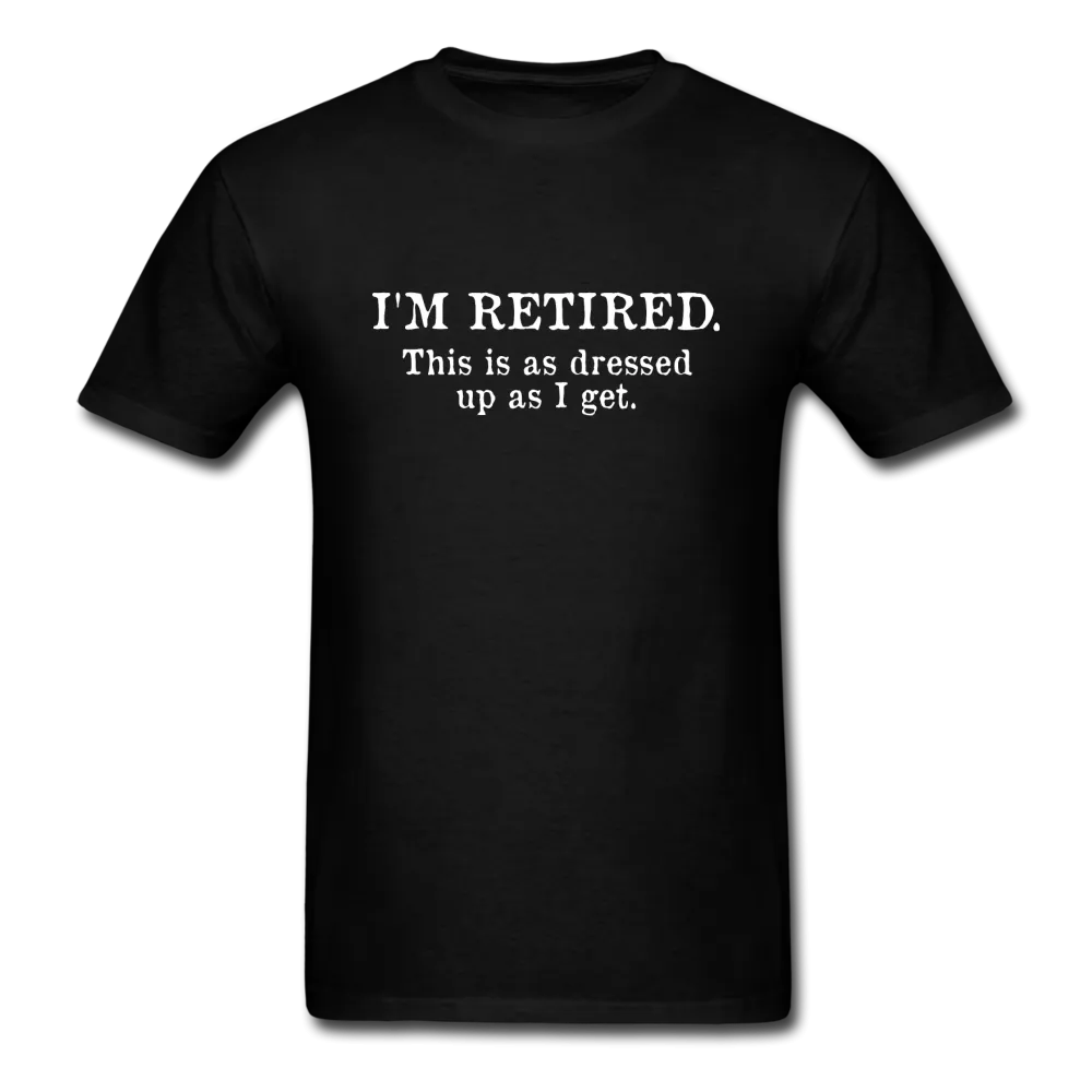 I'm Retired This Is As Dressed Up As I Get Men's Funny T-Shirt